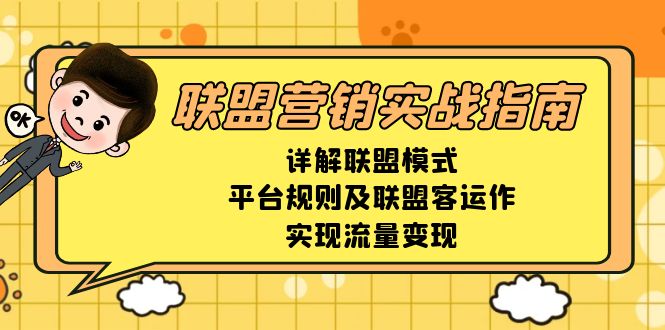 （13735期）联盟营销实战指南，详解联盟模式、平台规则及联盟客运作，实现流量变现-搞钱专业户