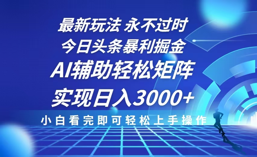 （13849期）今日头条最新暴利掘金玩法，思路简单，AI辅助，复制粘贴轻松矩阵日入3000+-搞钱专业户