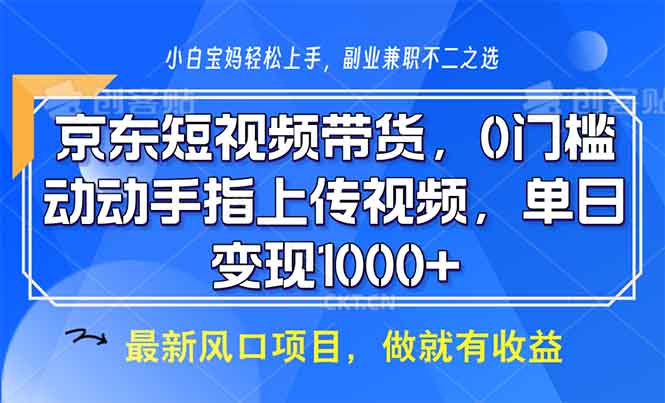 （13854期）京东短视频带货，0门槛，动动手指上传视频，轻松日入1000+-搞钱专业户