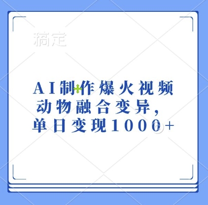 AI制作爆火视频，动物融合变异，单日变现1k-搞钱专业户