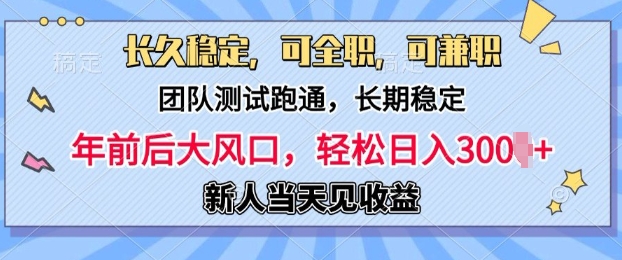 长久稳定，团队测试跑通，新手当天变现，可全职，可兼职，日入多张-搞钱专业户