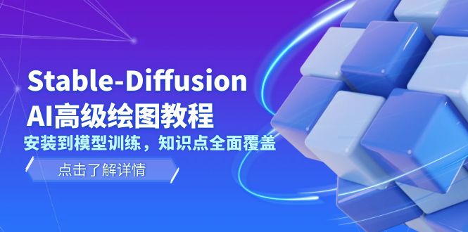 （13843期）Stable-Diffusion AI高级绘图教程，安装到模型训练，知识点全面覆盖-搞钱专业户