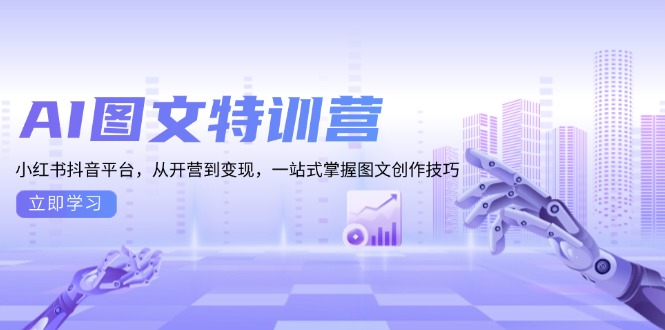 （13628期）AI图文特训营：小红书抖音平台，从开营到变现，一站式掌握图文创作技巧-搞钱专业户