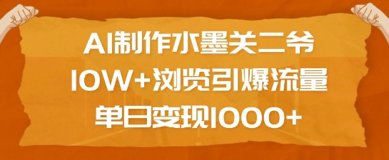 AI制作水墨关二爷，10W+浏览引爆流量，单日变现1k-搞钱专业户