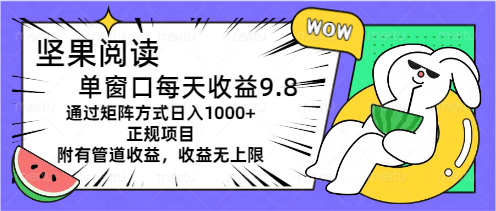 （11377期）坚果阅读单窗口每天收益9.8通过矩阵方式日入1000+正规项目附有管道收益…-搞钱专业户