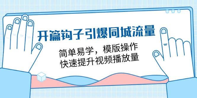 （11393期）开篇 钩子引爆同城流量，简单易学，模版操作，快速提升视频播放量-18节课-搞钱专业户
