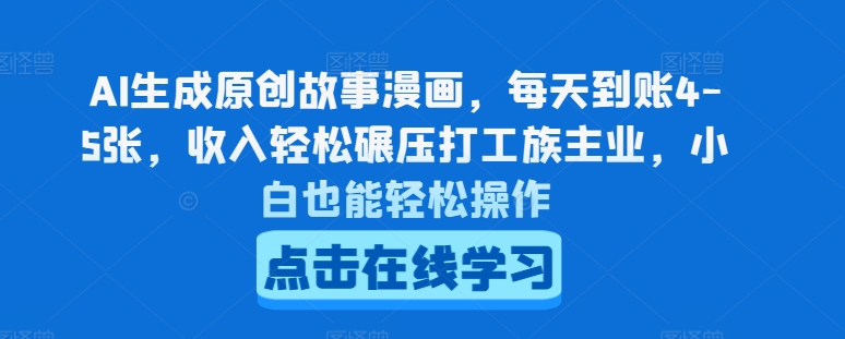 AI生成原创故事漫画，每天到账4-5张，收入轻松碾压打工族主业，小白也能轻松操作-搞钱专业户