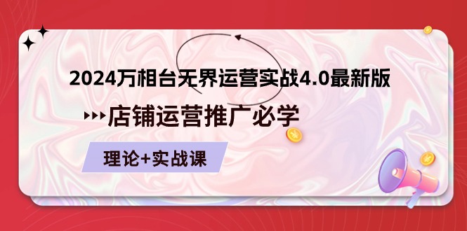 （10892期）2024-万相台 无界 运营实战4.0最新版，店铺 运营推广必修 理论+实操-搞钱专业户