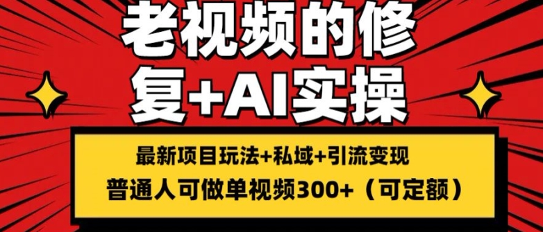 修复老视频的玩法，搬砖+引流的变现(可持久)，单条收益300+-搞钱专业户