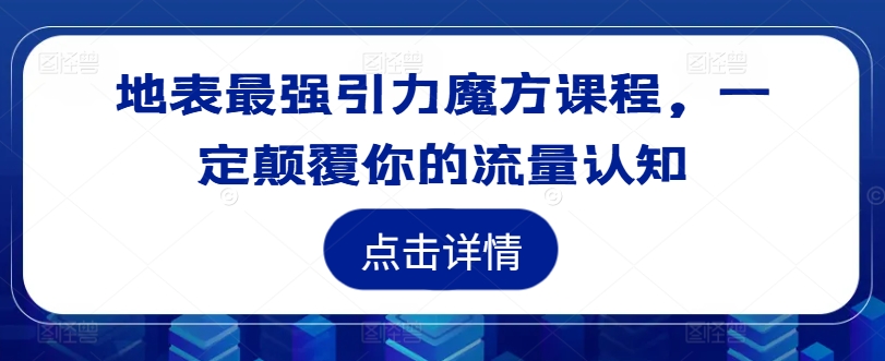 地表最强引力魔方课程，一定颠覆你的流量认知-搞钱专业户