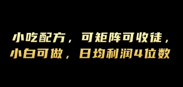 小吃配方，可矩阵可收徒，小白可做，日均利润4位数-搞钱专业户