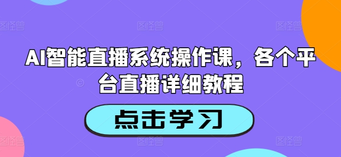 AI智能直播系统操作课，各个平台直播详细教程-搞钱专业户