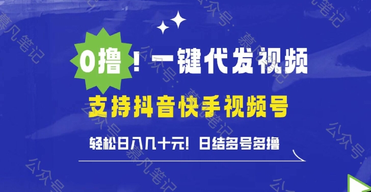 0撸抖音快手视频号一键代发视频，轻松日入几十元，日结多号多撸-搞钱专业户