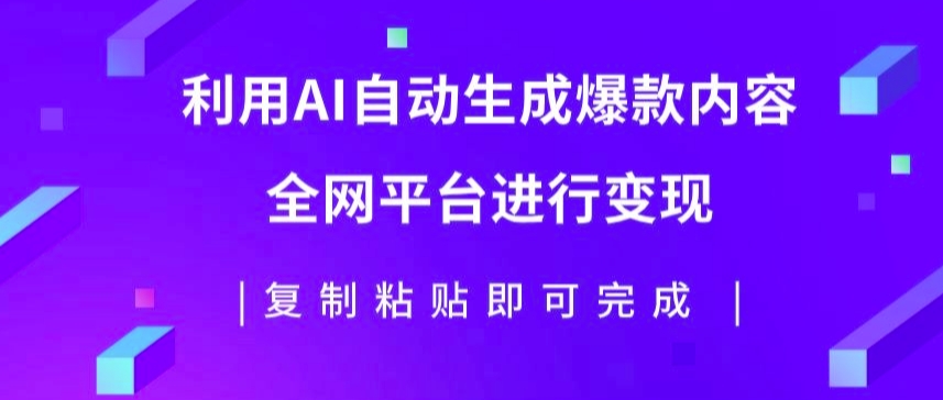利用AI批量生产出爆款内容，全平台进行变现，复制粘贴日入5张-搞钱专业户