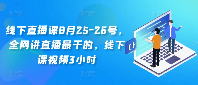 线下直播课8月25-26号，全网讲直播最干的，线下课视频3小时-搞钱专业户