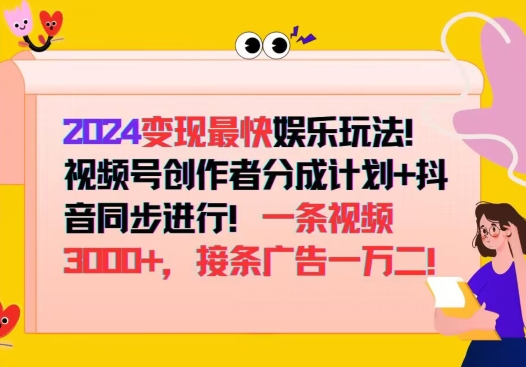 2024变现最快娱乐玩法，视频号创作者分成计划+抖音同步进行，接条广告一万二!-搞钱专业户