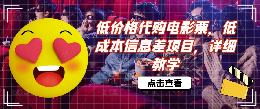 低价格代购电影票，低成本信息差项目，详细教学【揭秘】-搞钱专业户