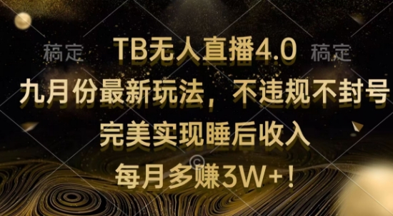 TB无人直播4.0九月份最新玩法，不违规不封号，完美实现睡后收入-搞钱专业户