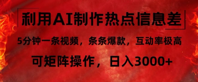 利用AI制作热点信息差，5分钟一条视频，条条爆款，互动率极高，可矩阵操作，日入3000+-搞钱专业户