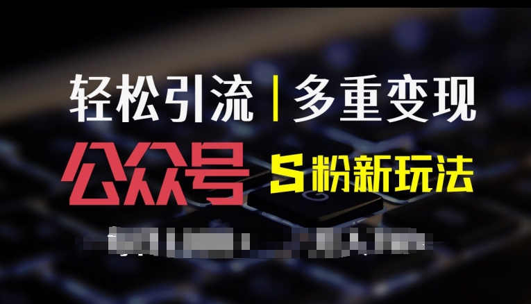 公众号S粉新玩法，简单操作、多重变现，每日收益1k-搞钱专业户