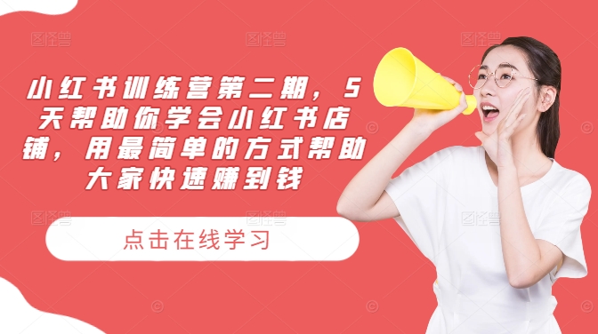 小红书训练营第二期，5天帮助你学会小红书店铺，用最简单的方式帮助大家快速赚到钱-搞钱专业户