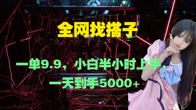 全网找搭子，一单9.9.小白半小时上手，一天到手几张-搞钱专业户