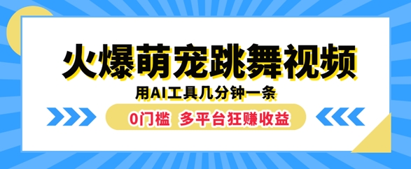 火爆萌宠跳舞视频，几分钟一条，利用AI工具多平台狂赚收益-搞钱专业户