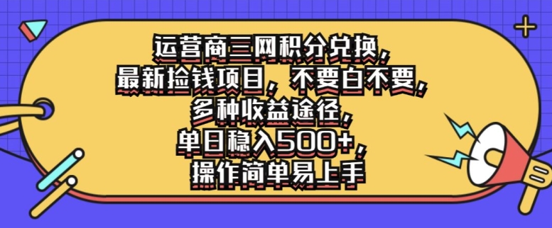 运营商三网积分兑换，最新捡钱项目，不要白不要，多种收益途径，操作简单易上手-搞钱专业户