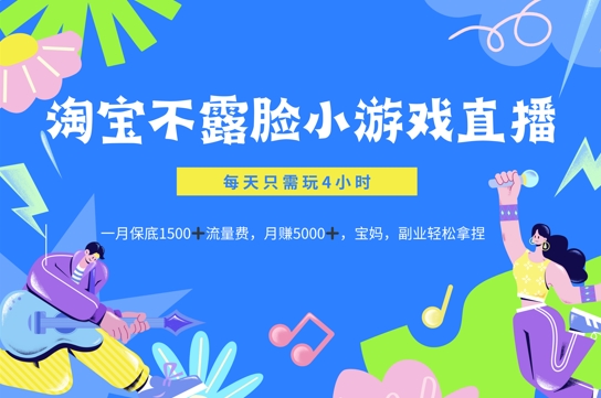 淘宝不露脸小游戏直播，每天只需玩4小时，一月保底1500-搞钱专业户