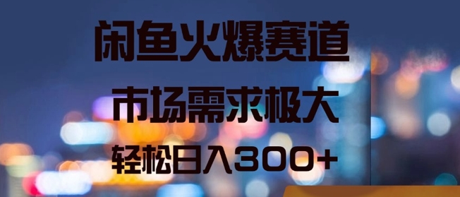 闲鱼火爆赛道，市场需求极大，轻松日入3张-搞钱专业户