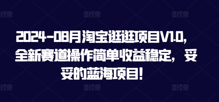 2024-08月淘宝逛逛项目V1.0，全新赛道操作简单收益稳定，妥妥的蓝海项目！-搞钱专业户