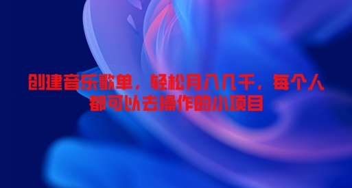 创建音乐歌单，轻松月入几千，每个人都可以去操作的小项目-搞钱专业户