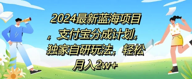 2024最新蓝海项目，支付宝分成计划，独家自研玩法，轻松月入2w+-搞钱专业户