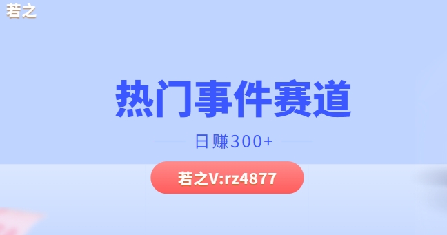 热门事件赛道，几分钟一个视频，小白每天轻松几张-搞钱专业户