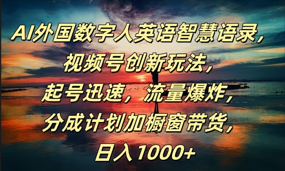 AI外国数字人英语智慧语录，视频号创新玩法，起号迅速，流量爆炸，日入1k+【揭秘】-搞钱专业户