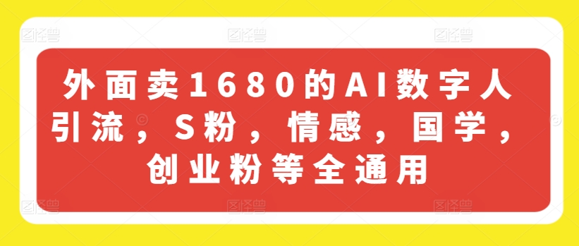 外面卖1680的AI数字人引流，S粉，情感，国学，创业粉等全通用-搞钱专业户