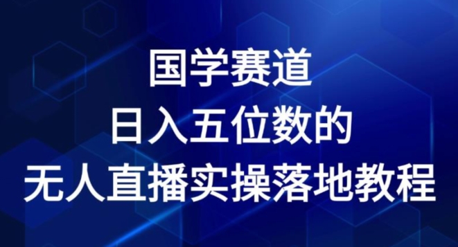 国学赛道-2024年日入五位数无人直播实操落地教程-搞钱专业户