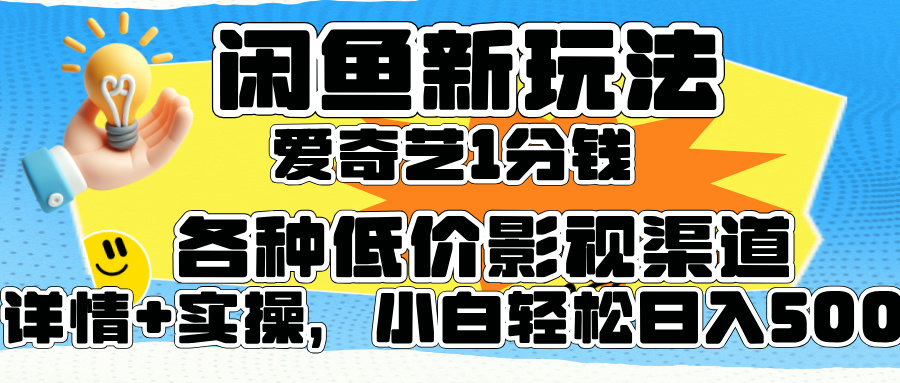 闲鱼新玩法，爱奇艺会员1分钱及各种低价影视渠道，小白轻松日入500+-搞钱专业户