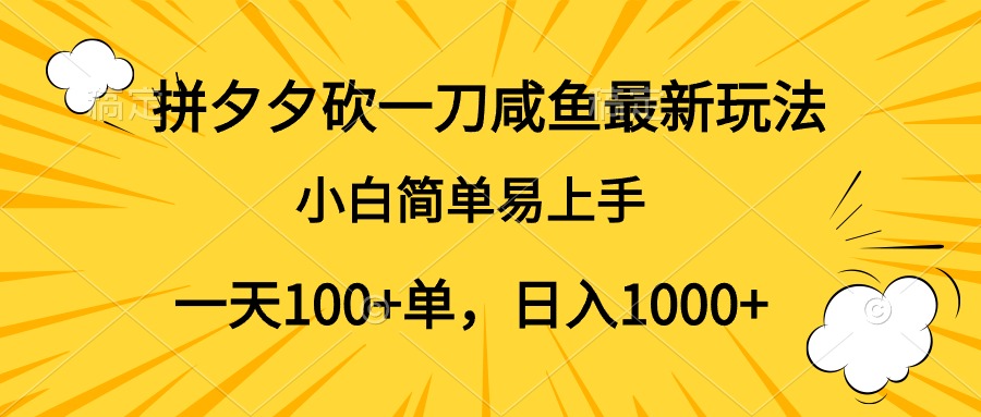 拼夕夕砍一刀咸鱼最新玩法，小白简单易上手一天100+单，日入1000+-搞钱专业户