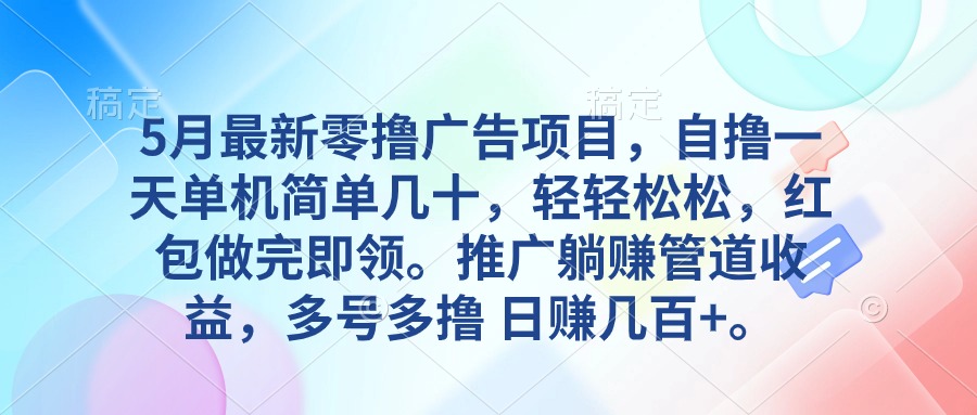 （10538期）5月最新零撸广告项目，自撸一天单机几十，推广躺赚管道收益，日入几百+-搞钱专业户