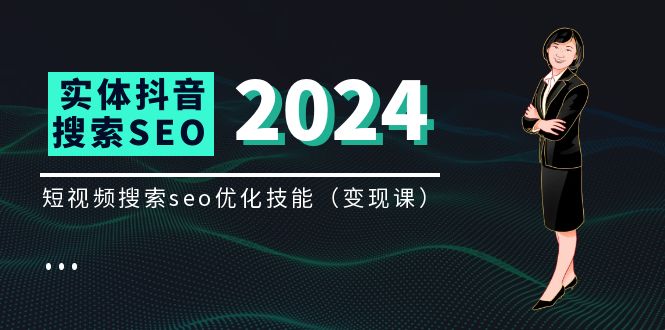 实体抖音搜索（抖音SEO）变现课，短视频搜索seo优化技能（8节视频课）-搞钱专业户