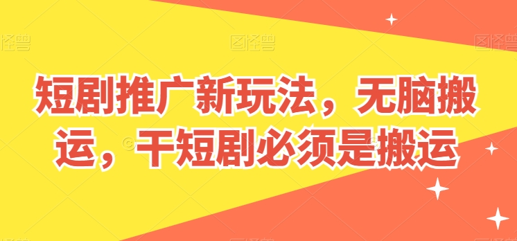 短剧推广新玩法，无脑搬运，干短剧必须是搬运-搞钱专业户