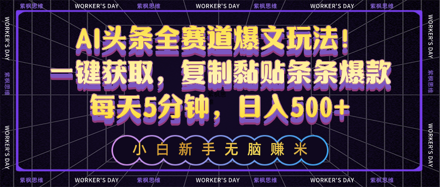 （10580期）AI头条全赛道爆文玩法！一键获取，复制黏贴条条爆款，每天5分钟，日入500+-搞钱专业户