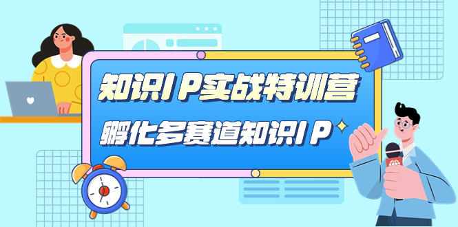 （7317期）知识IP实战特训营，孵化-多赛道知识IP（33节课）-搞钱专业户