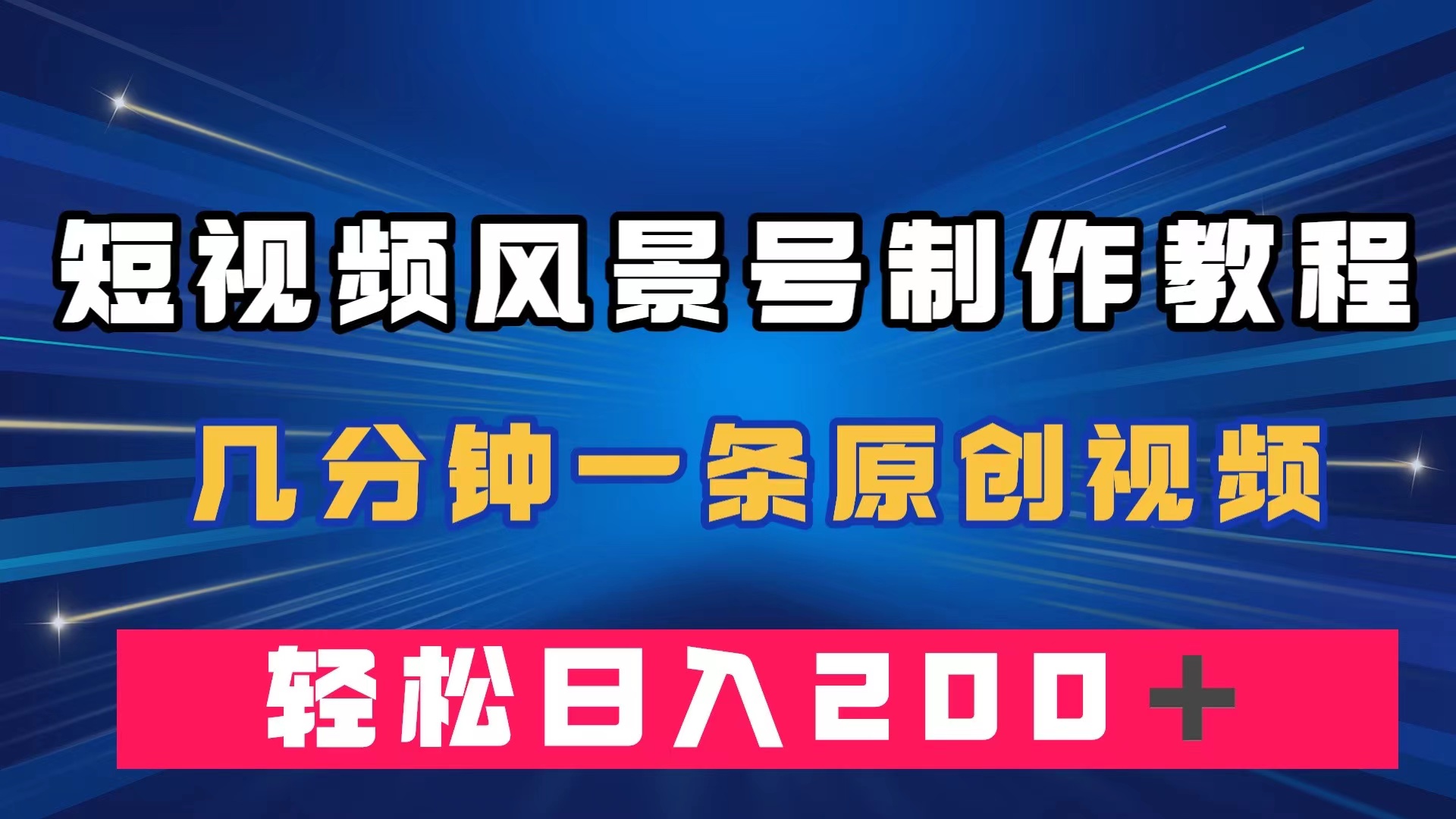 （7372期）短视频风景号制作教程，几分钟一条原创视频，轻松日入200＋-搞钱专业户