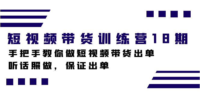 （7474期）短视频带货训练营18期，手把手教你做短视频带货出单，听话照做，保证出单-搞钱专业户