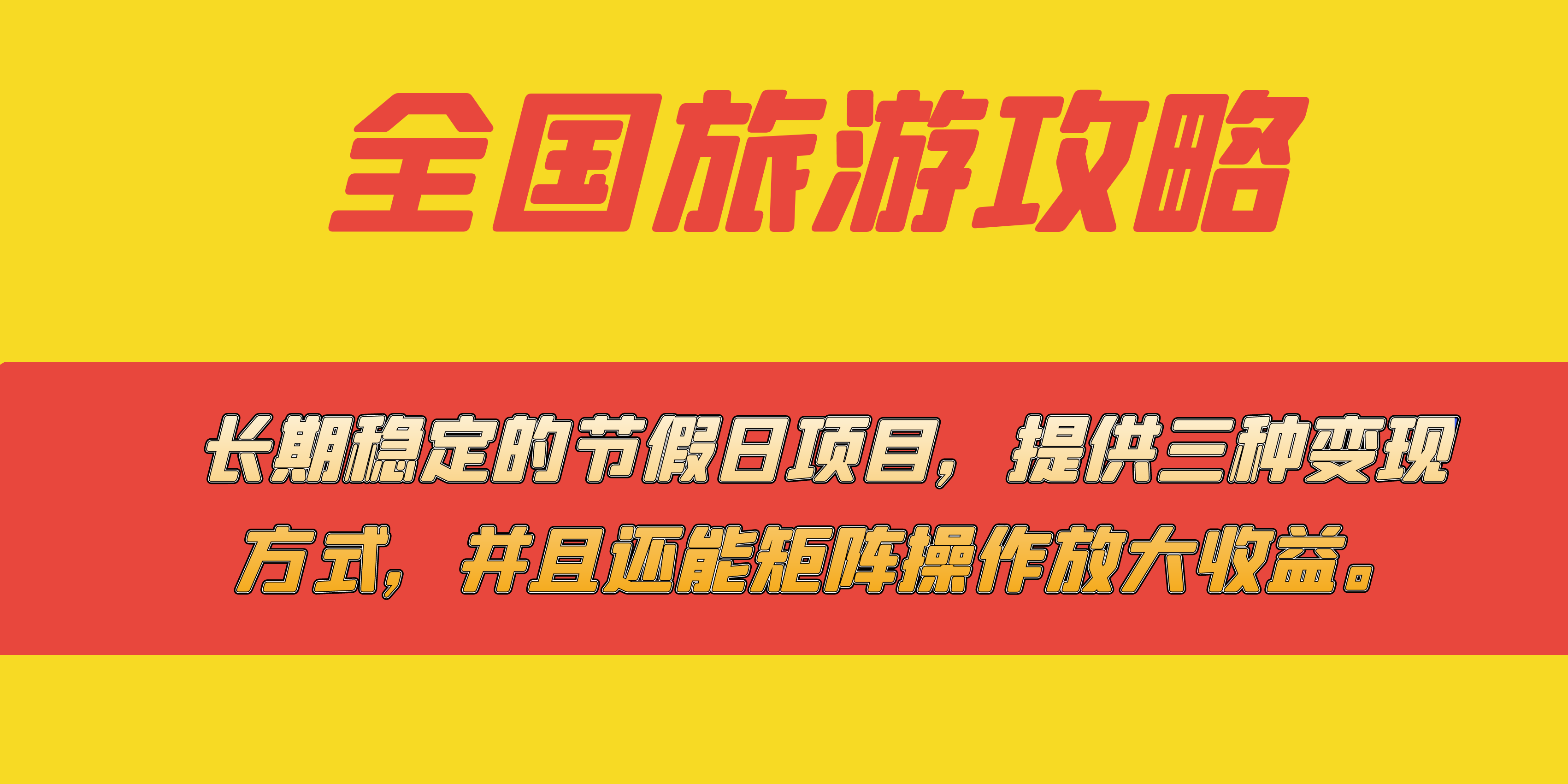 （7479期）长期稳定的节假日项目，全国旅游攻略，提供三种变现方式，并且还能矩阵…-搞钱专业户