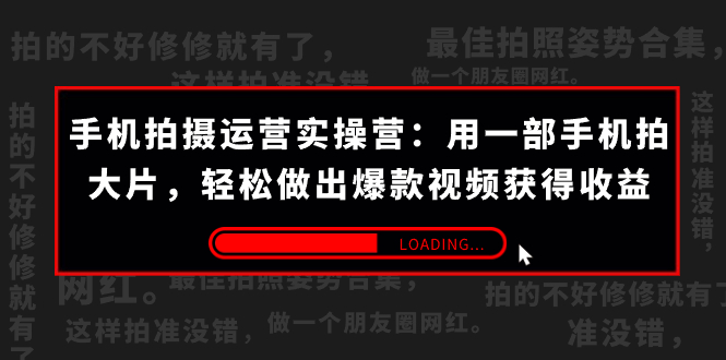 （7492期）手机拍摄-运营实操营：用一部手机拍大片，轻松做出爆款视频获得收益 (38节)-搞钱专业户