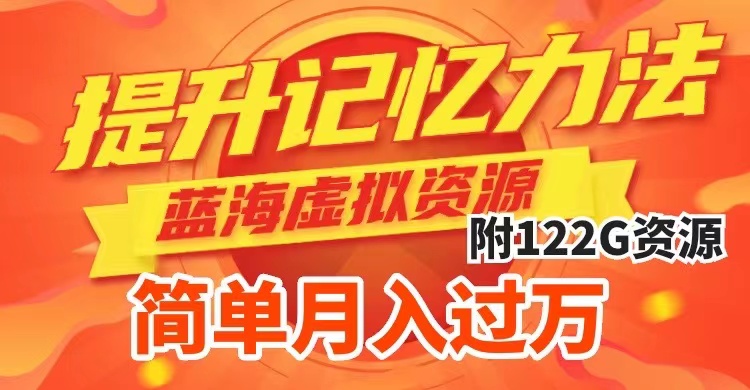 （7612期）提升高效记忆力法，蓝海虚拟资源项目，成交简单，多种变现方式，月入过万-搞钱专业户