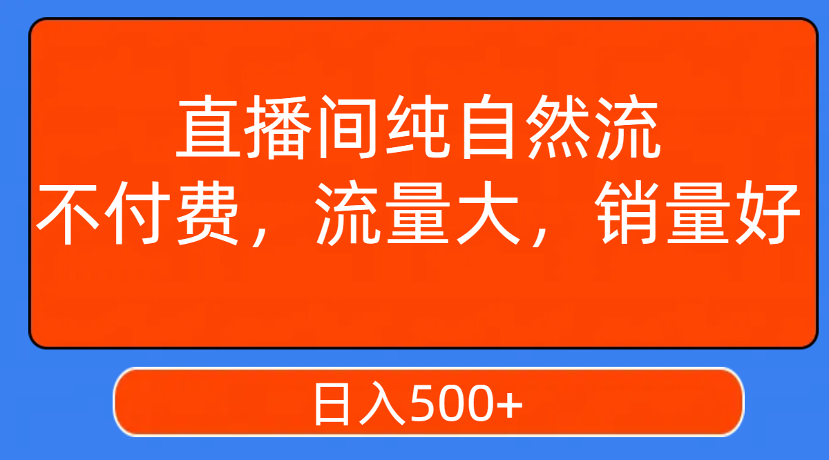 （7622期）直播间纯自然流，不付费，流量大，销量好，日入500+-搞钱专业户